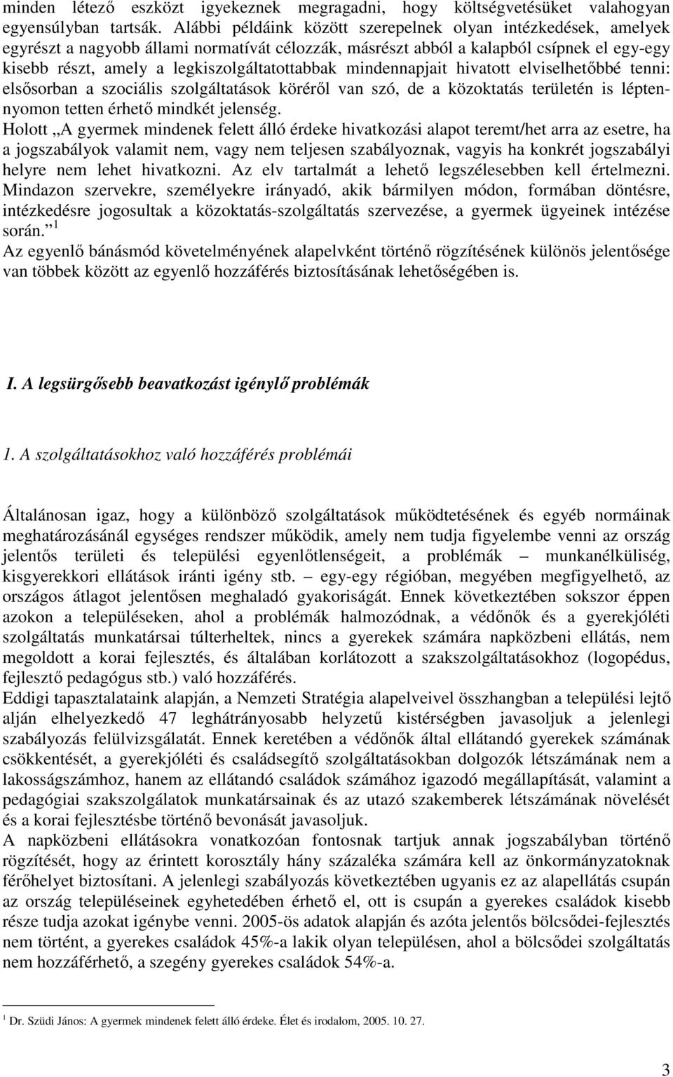 legkiszolgáltatottabbak mindennapjait hivatott elviselhetıbbé tenni: elsısorban a szociális szolgáltatások körérıl van szó, de a közoktatás területén is léptennyomon tetten érhetı mindkét jelenség.