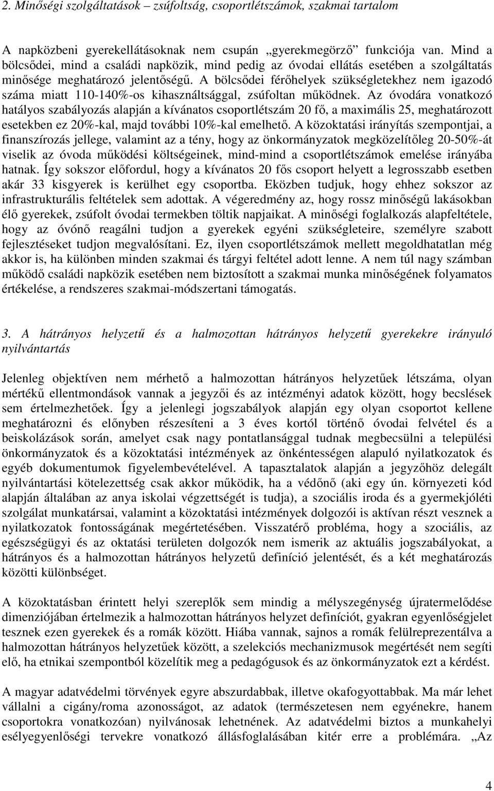 A bölcsıdei férıhelyek szükségletekhez nem igazodó száma miatt 110-140%-os kihasználtsággal, zsúfoltan mőködnek.