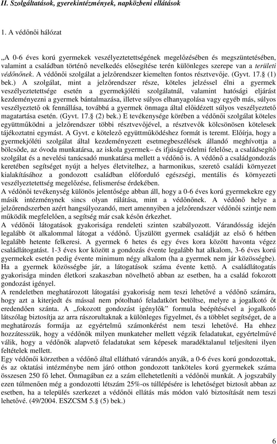 védınınek. A védınıi szolgálat a jelzırendszer kiemelten fontos résztvevıje. (Gyvt. 17. (1) bek.