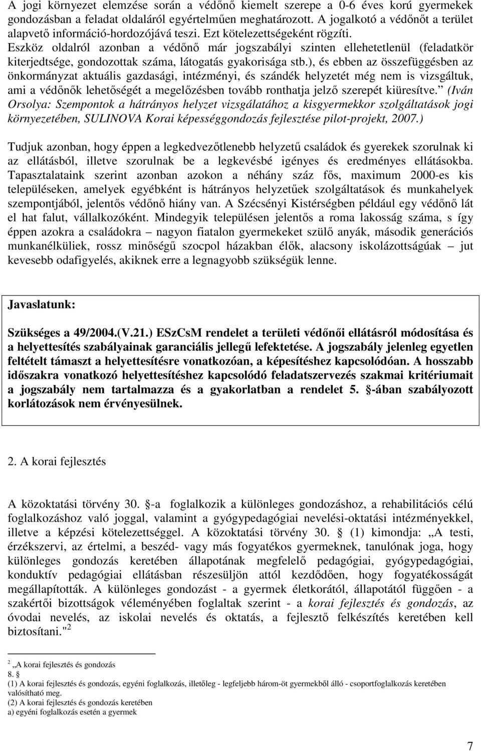 Eszköz oldalról azonban a védını már jogszabályi szinten ellehetetlenül (feladatkör kiterjedtsége, gondozottak száma, látogatás gyakorisága stb.