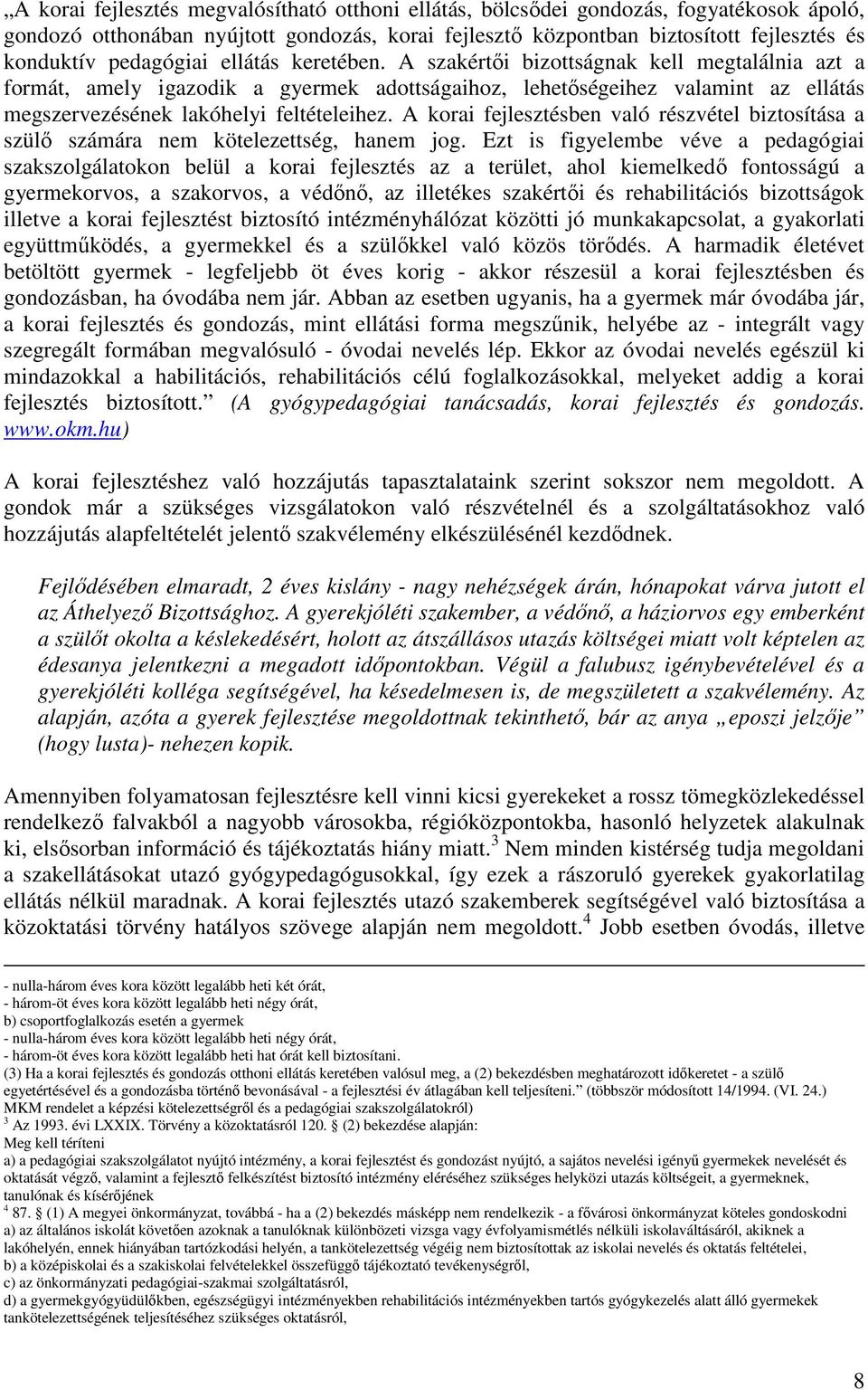 A szakértıi bizottságnak kell megtalálnia azt a formát, amely igazodik a gyermek adottságaihoz, lehetıségeihez valamint az ellátás megszervezésének lakóhelyi feltételeihez.