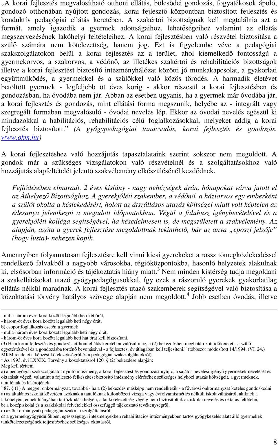 A szakértıi bizottságnak kell megtalálnia azt a formát, amely igazodik a gyermek adottságaihoz, lehetıségeihez valamint az ellátás megszervezésének lakóhelyi feltételeihez.