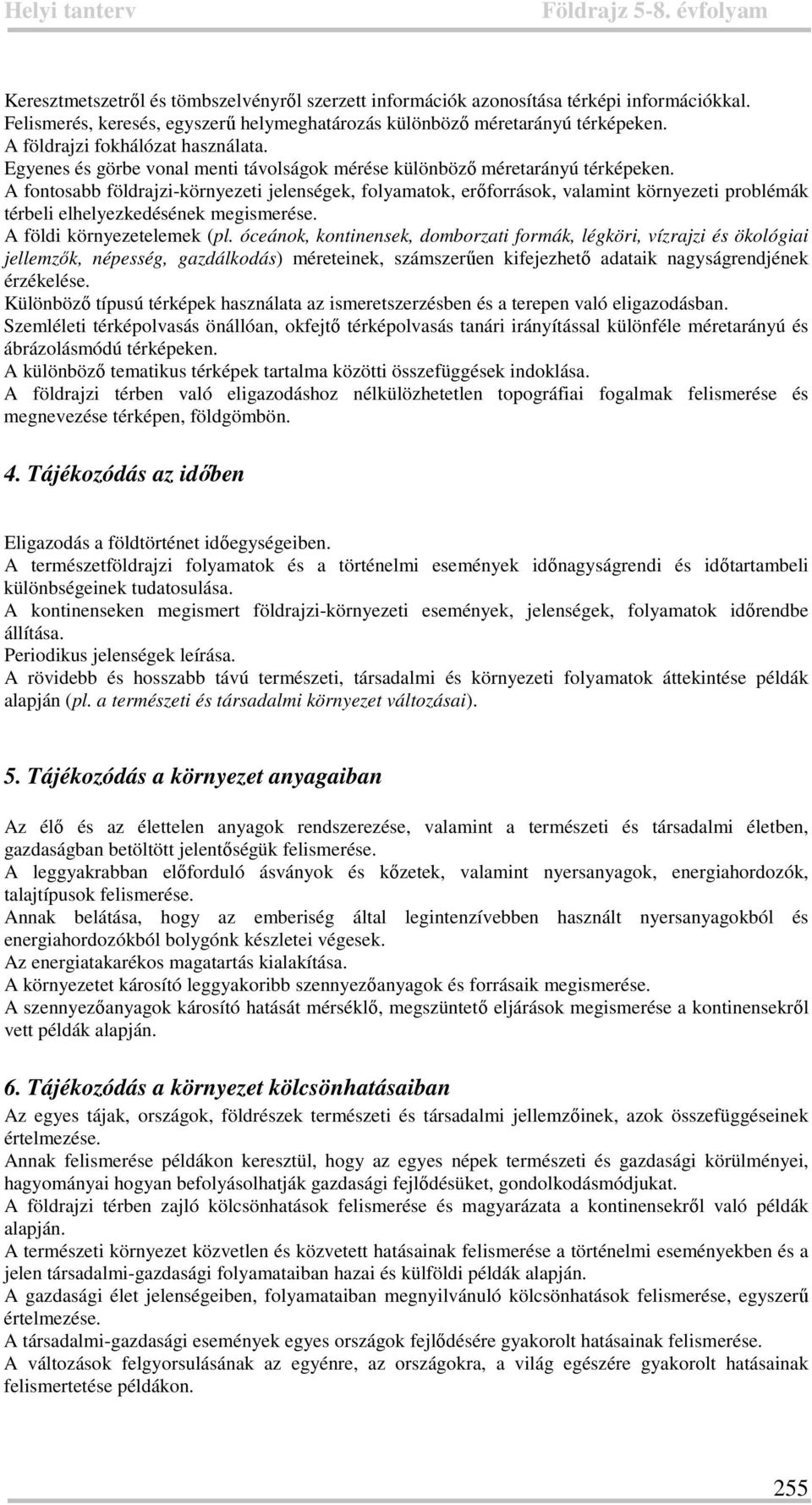 A fontosabb földrajzi-környezeti jelenségek, folyamatok, erőforrások, valamint környezeti problémák térbeli elhelyezkedésének megismerése. A földi környezetelemek (pl.