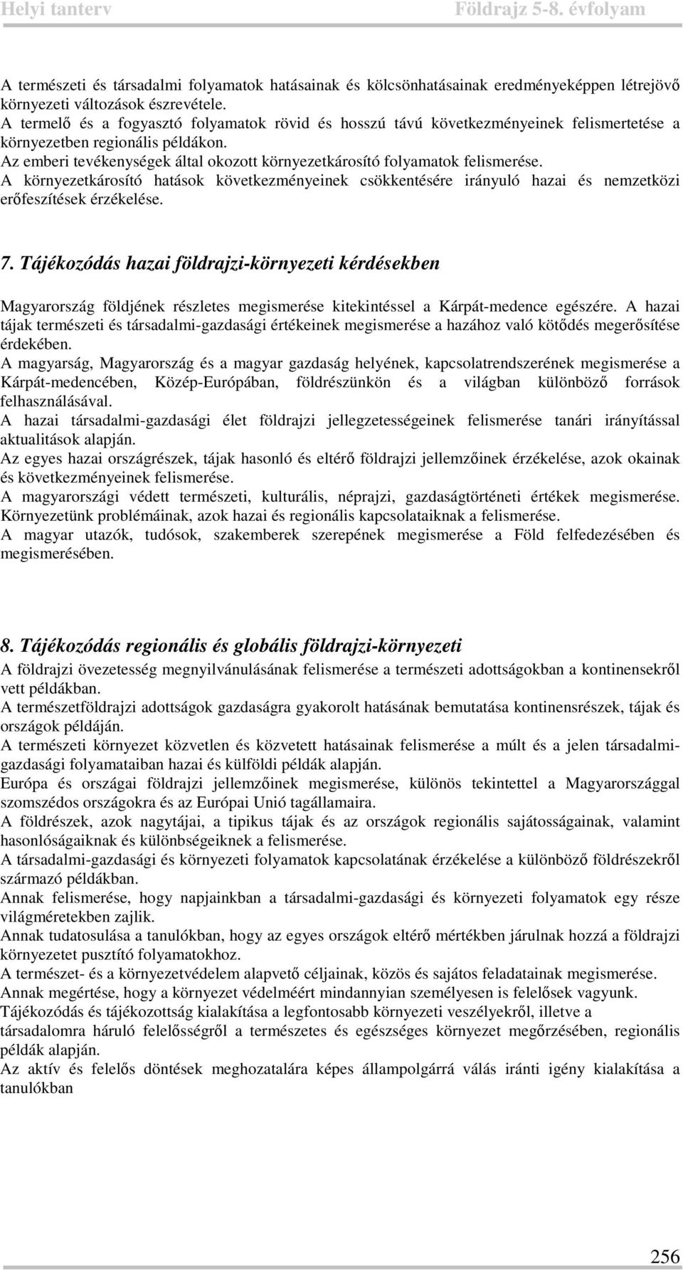 Az emberi tevékenységek által okozott környezetkárosító folyamatok felismerése. A környezetkárosító hatások következményeinek csökkentésére irányuló hazai és nemzetközi erőfeszítések érzékelése. 7.