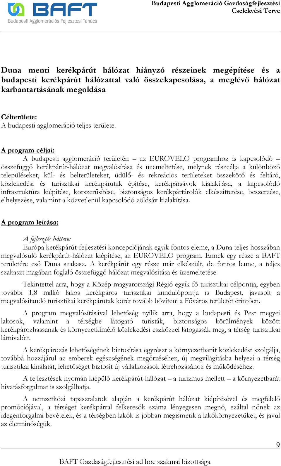 A program céljai: A budapesti agglomeráció területén az EUROVELO programhoz is kapcsolódó összefüggı kerékpárút-hálózat megvalósítása és üzemeltetése, melynek részcélja a különbözı településeket,