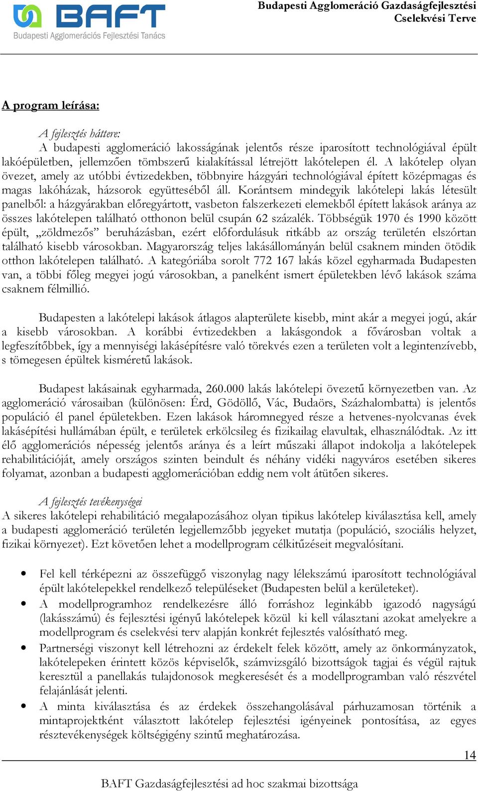 Korántsem mindegyik lakótelepi lakás létesült panelbıl: a házgyárakban elıregyártott, vasbeton falszerkezeti elemekbıl épített lakások aránya az összes lakótelepen található otthonon belül csupán 62