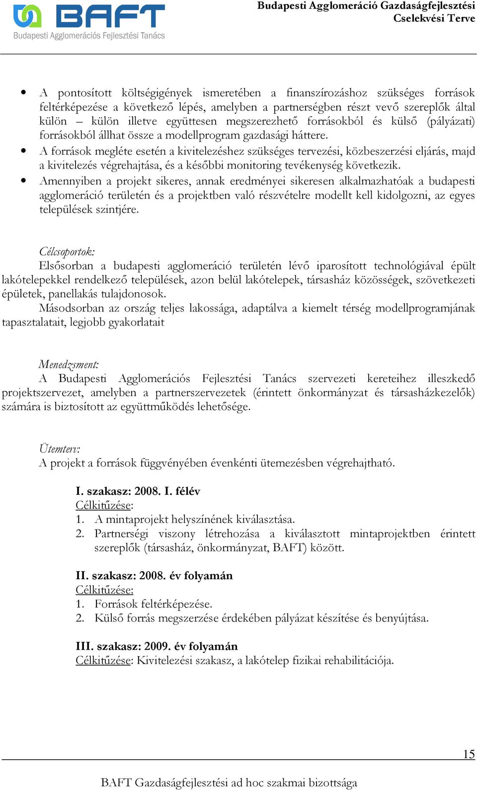 A források megléte esetén a kivitelezéshez szükséges tervezési, közbeszerzési eljárás, majd a kivitelezés végrehajtása, és a késıbbi monitoring tevékenység következik.