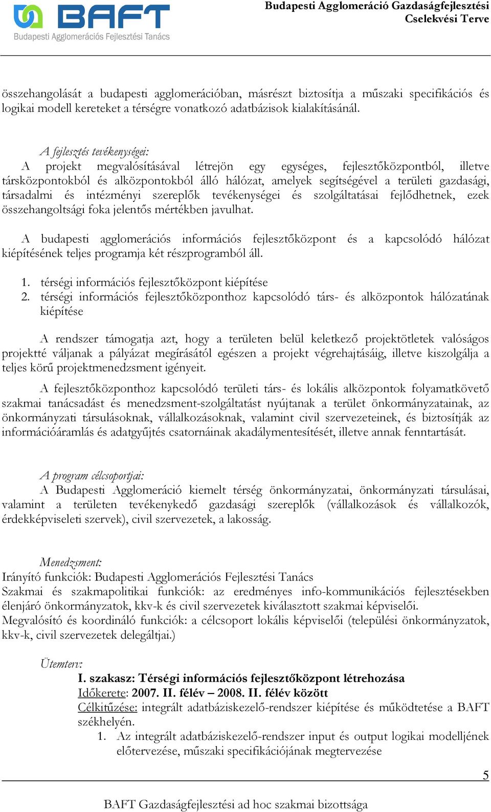 társadalmi és intézményi szereplık tevékenységei és szolgáltatásai fejlıdhetnek, ezek összehangoltsági foka jelentıs mértékben javulhat.