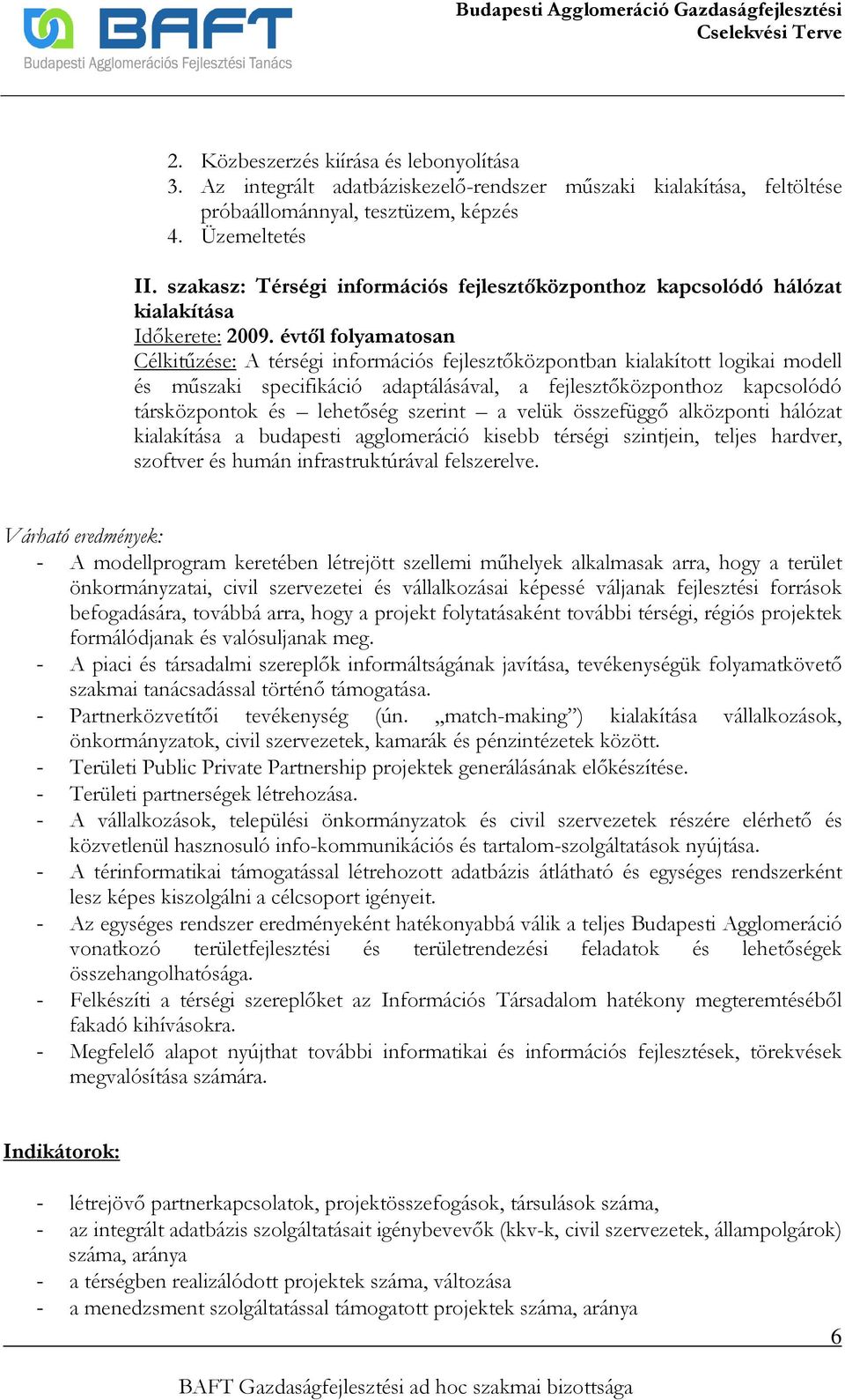 évtıl folyamatosan Célkitőzése: A térségi információs fejlesztıközpontban kialakított logikai modell és mőszaki specifikáció adaptálásával, a fejlesztıközponthoz kapcsolódó társközpontok és lehetıség