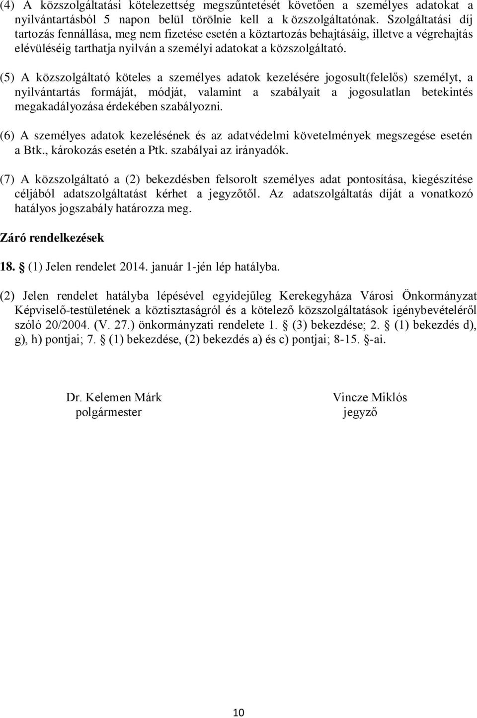 (5) A közszolgáltató köteles a személyes adatok kezelésére jogosult(felelős) személyt, a nyilvántartás formáját, módját, valamint a szabályait a jogosulatlan betekintés megakadályozása érdekében