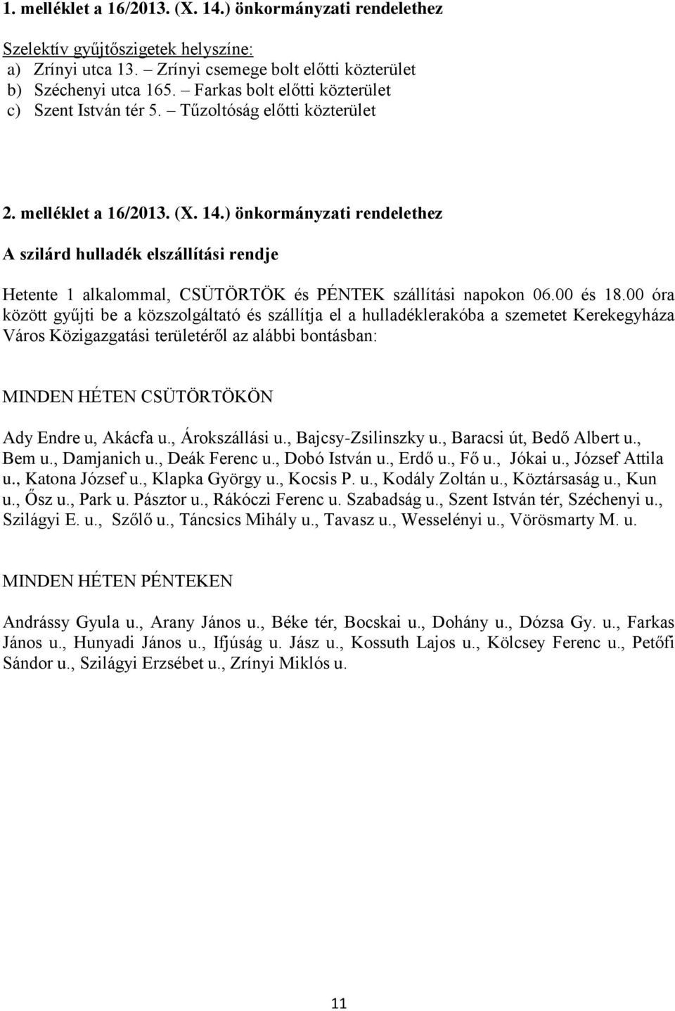 ) önkormányzati rendelethez A szilárd hulladék elszállítási rendje Hetente 1 alkalommal, CSÜTÖRTÖK és PÉNTEK szállítási napokon 06.00 és 18.