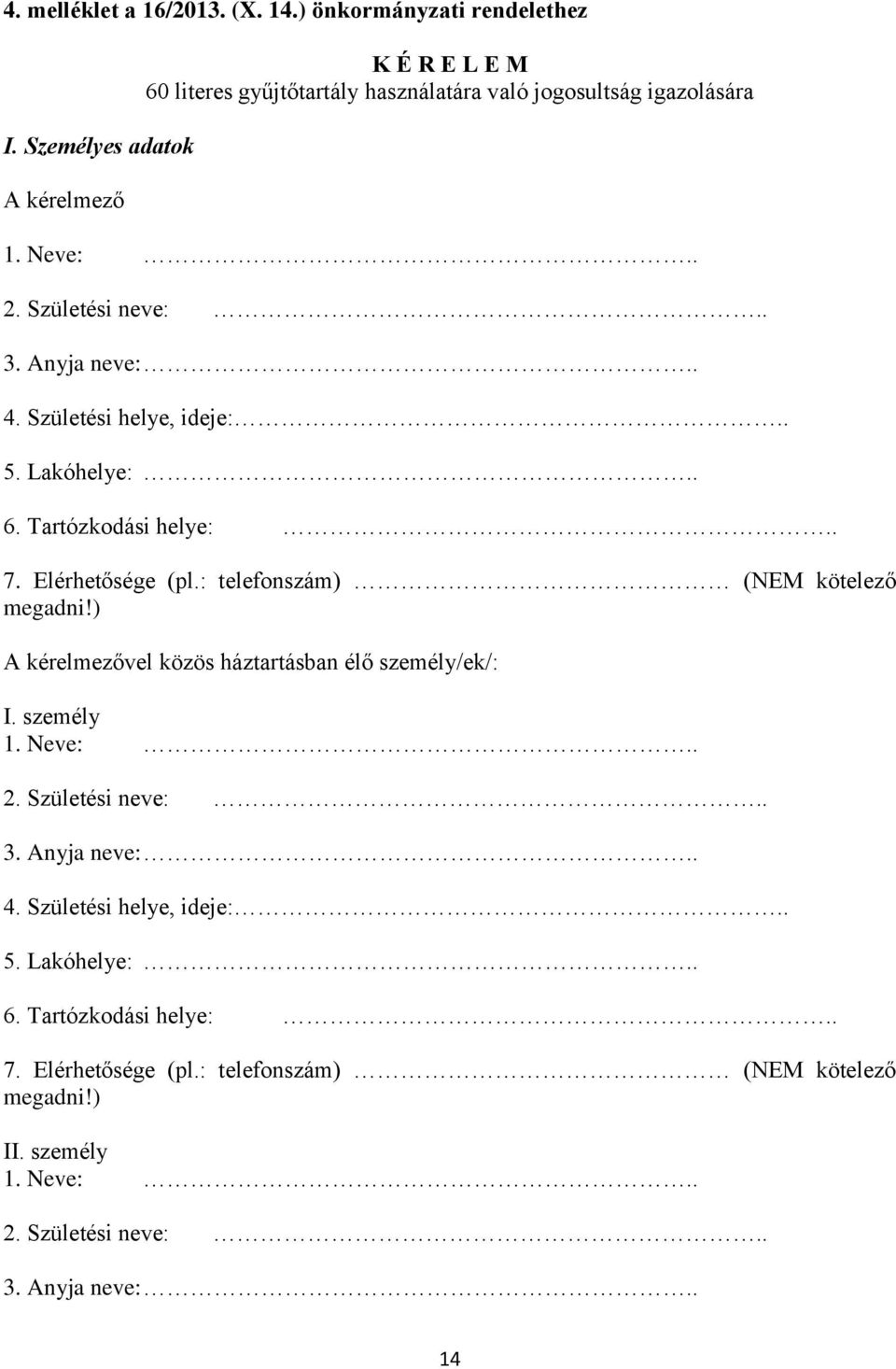 Születési helye, ideje:.. 5. Lakóhelye:.. 6. Tartózkodási helye:.. 7. Elérhetősége (pl.: telefonszám) (NEM kötelező megadni!