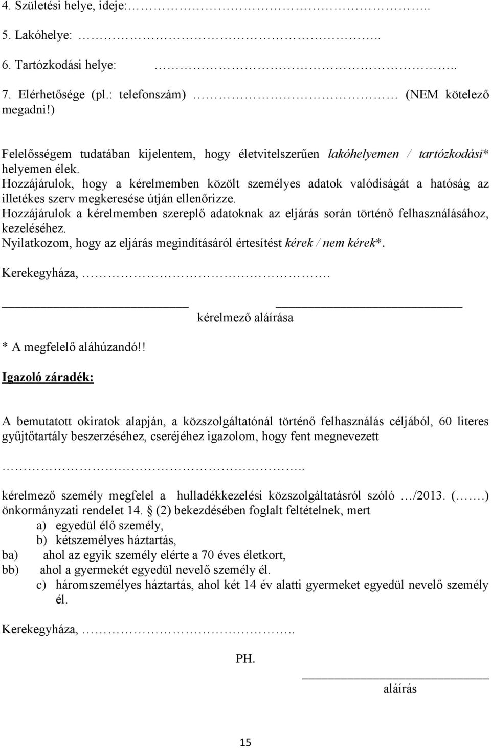 Hozzájárulok, hogy a kérelmemben közölt személyes adatok valódiságát a hatóság az illetékes szerv megkeresése útján ellenőrizze.