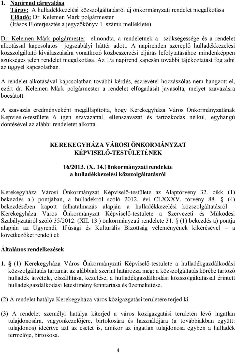 A napirenden szereplő hulladékkezelési közszolgáltató kiválasztására vonatkozó közbeszerzési eljárás lefolytatásához mindenképpen szükséges jelen rendelet megalkotása.