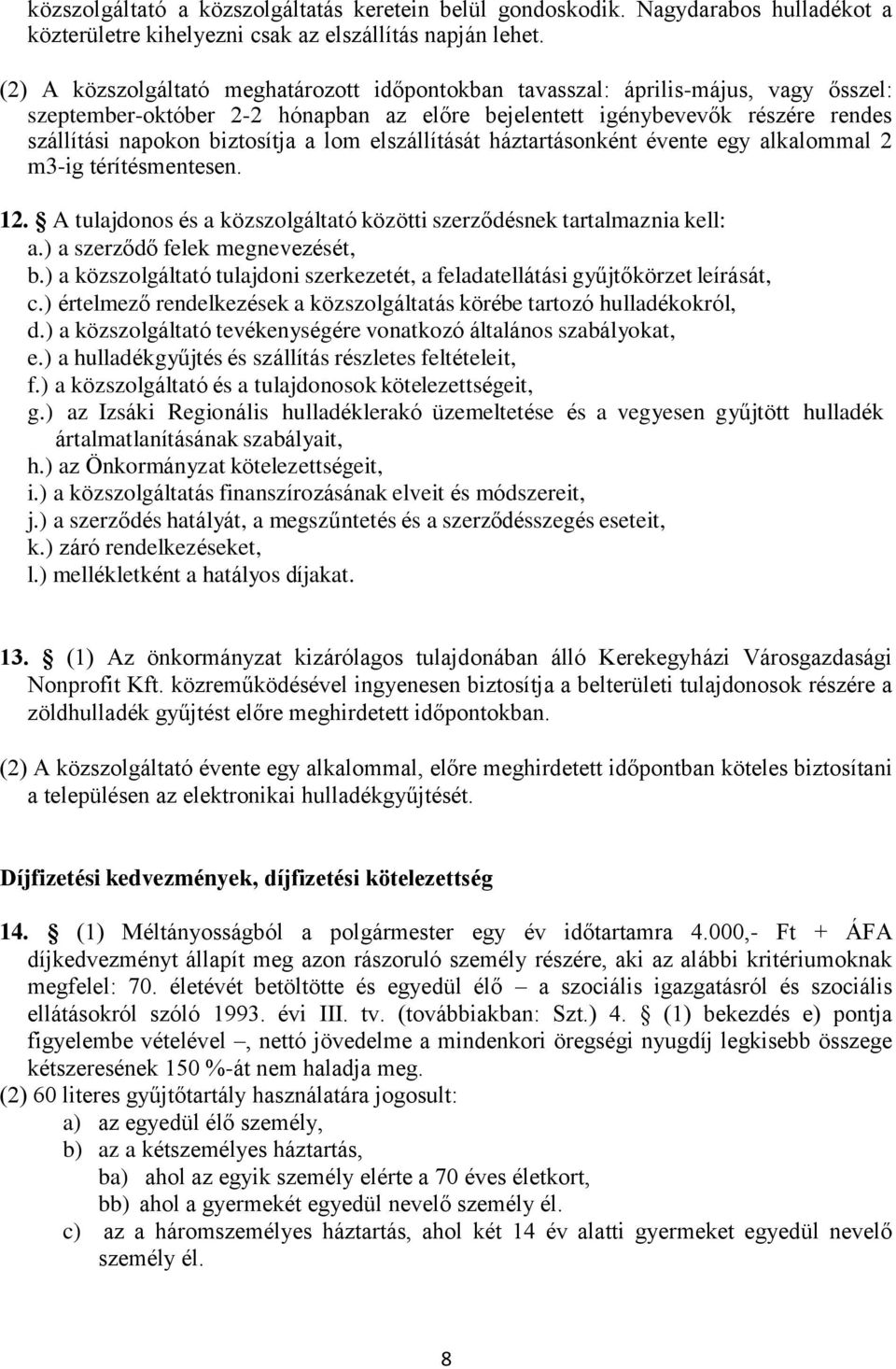 lom elszállítását háztartásonként évente egy alkalommal 2 m3-ig térítésmentesen. 12. A tulajdonos és a közszolgáltató közötti szerződésnek tartalmaznia kell: a.) a szerződő felek megnevezését, b.