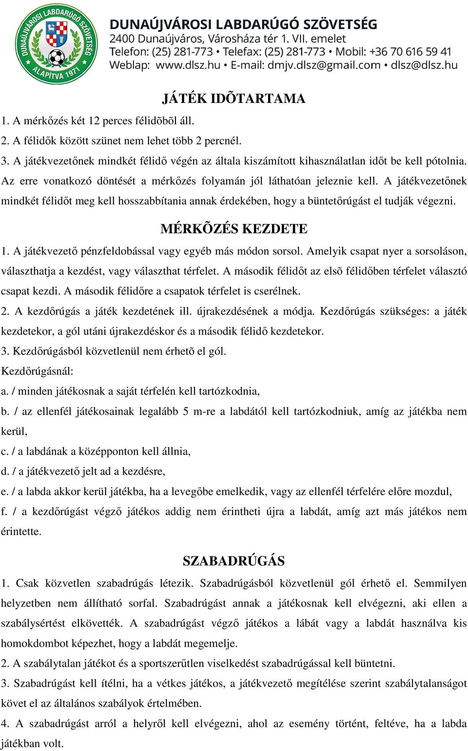 A játékvezetőnek mindkét félidőt meg kell hosszabbítania annak érdekében, hogy a büntetőrúgást el tudják végezni. MÉRKÕZÉS KEZDETE 1. A játékvezető pénzfeldobással vagy egyéb más módon sorsol.