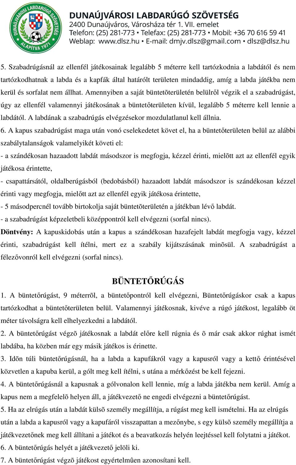 Amennyiben a saját büntetõterületén belülről végzik el a szabadrúgást, úgy az ellenfél valamennyi játékosának a büntetőterületen kívül, legalább 5 méterre kell lennie a labdától.