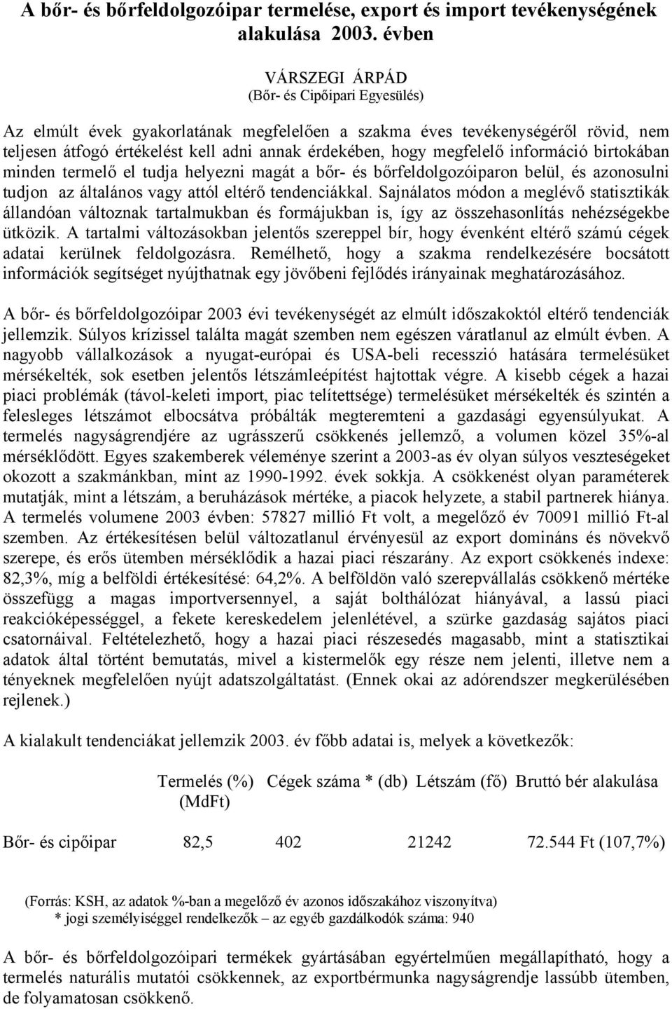 megfelelő információ birtokában minden termelő el tudja helyezni magát a bőr- és bőrfeldolgozóiparon belül, és azonosulni tudjon az általános vagy attól eltérő tendenciákkal.