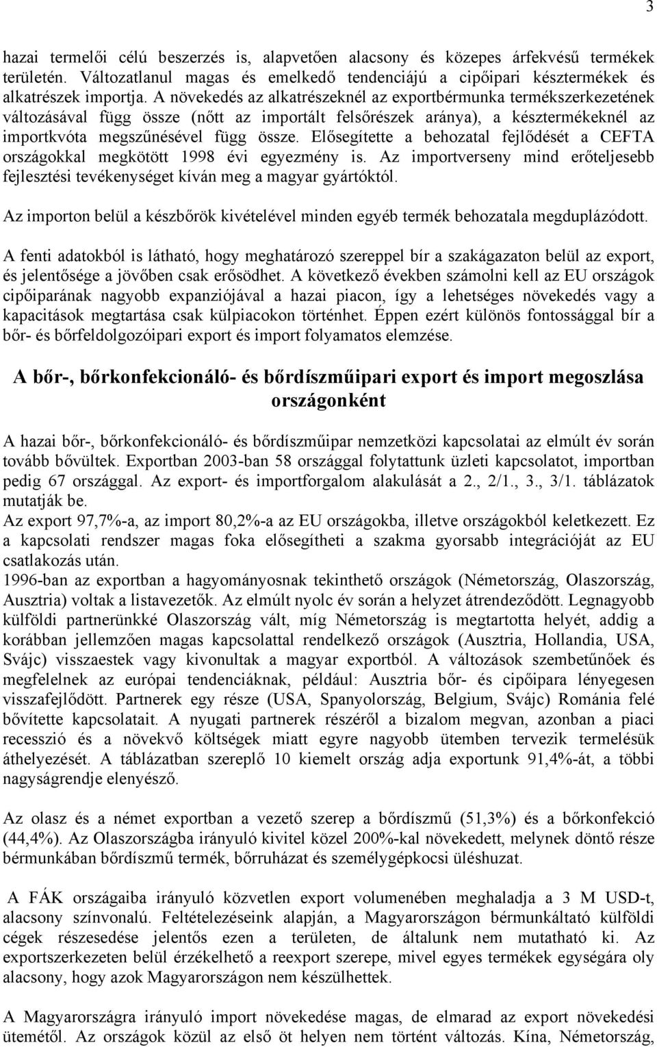 Elősegítette a behozatal fejlődését a CEFTA országokkal megkötött 1998 évi egyezmény is. Az importverseny mind erőteljesebb fejlesztési tevékenységet kíván meg a magyar gyártóktól.