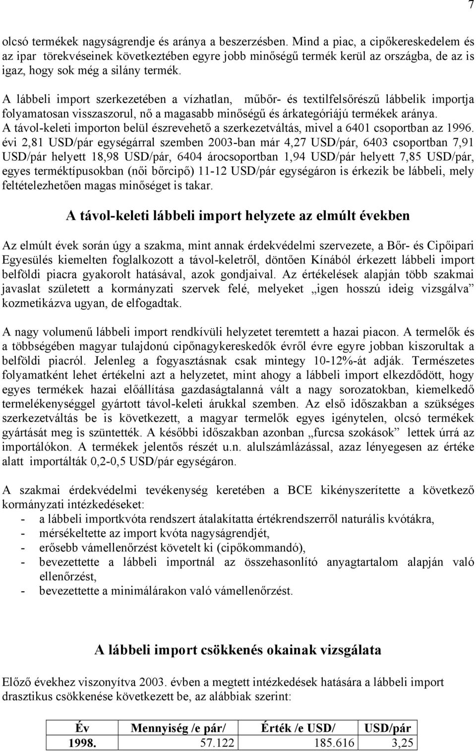 A lábbeli import szerkezetében a vízhatlan, műbőr- és textilfelsőrészű lábbelik importja folyamatosan visszaszorul, nő a magasabb minőségű és árkategóriájú termékek aránya.