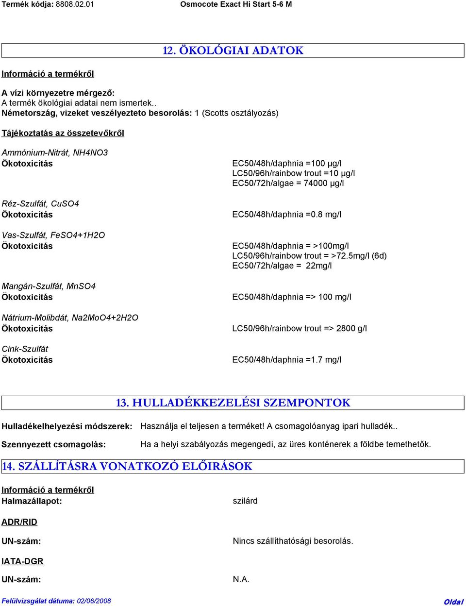 Nátrium-Molibdát, Na2MoO4+2H2O Cink-Szulfát EC50/48h/daphnia =100 µg/l LC50/96h/rainbow trout =10 µg/l EC50/72h/algae = 74000 µg/l EC50/48h/daphnia =0.