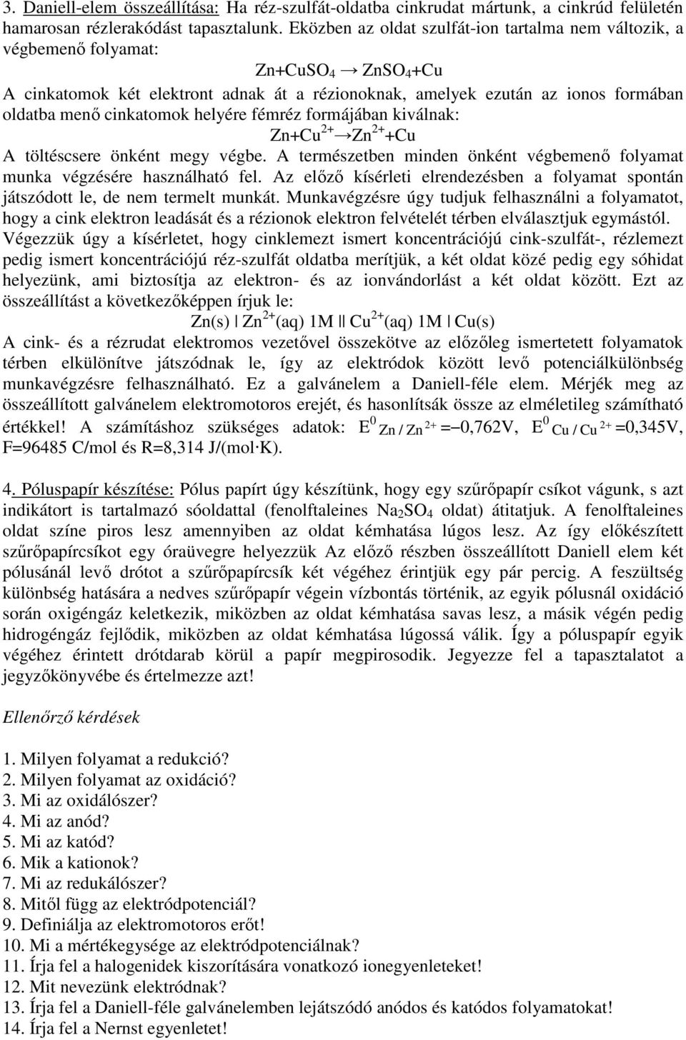 cinkatomok helyére fémréz formájában kiválnak: Zn+Cu 2+ Zn 2+ +Cu A töltéscsere önként megy végbe. A természetben minden önként végbemenı folyamat munka végzésére használható fel.