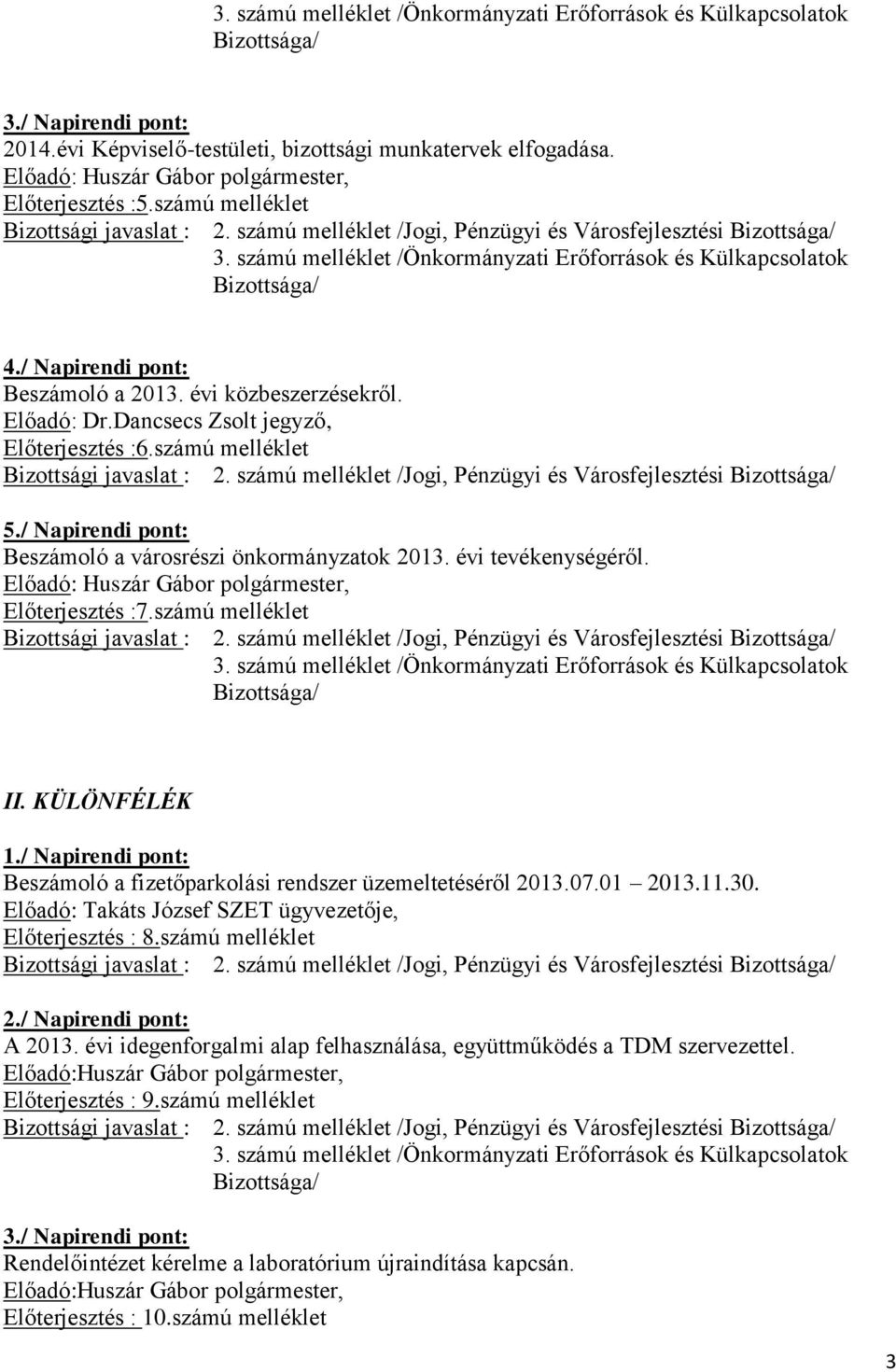 Előadó: Huszár Gábor polgármester, Előterjesztés :7.számú melléklet II. KÜLÖNFÉLÉK 1./ Napirendi pont: Beszámoló a fizetőparkolási rendszer üzemeltetéséről 2013.07.01 2013.11.30.