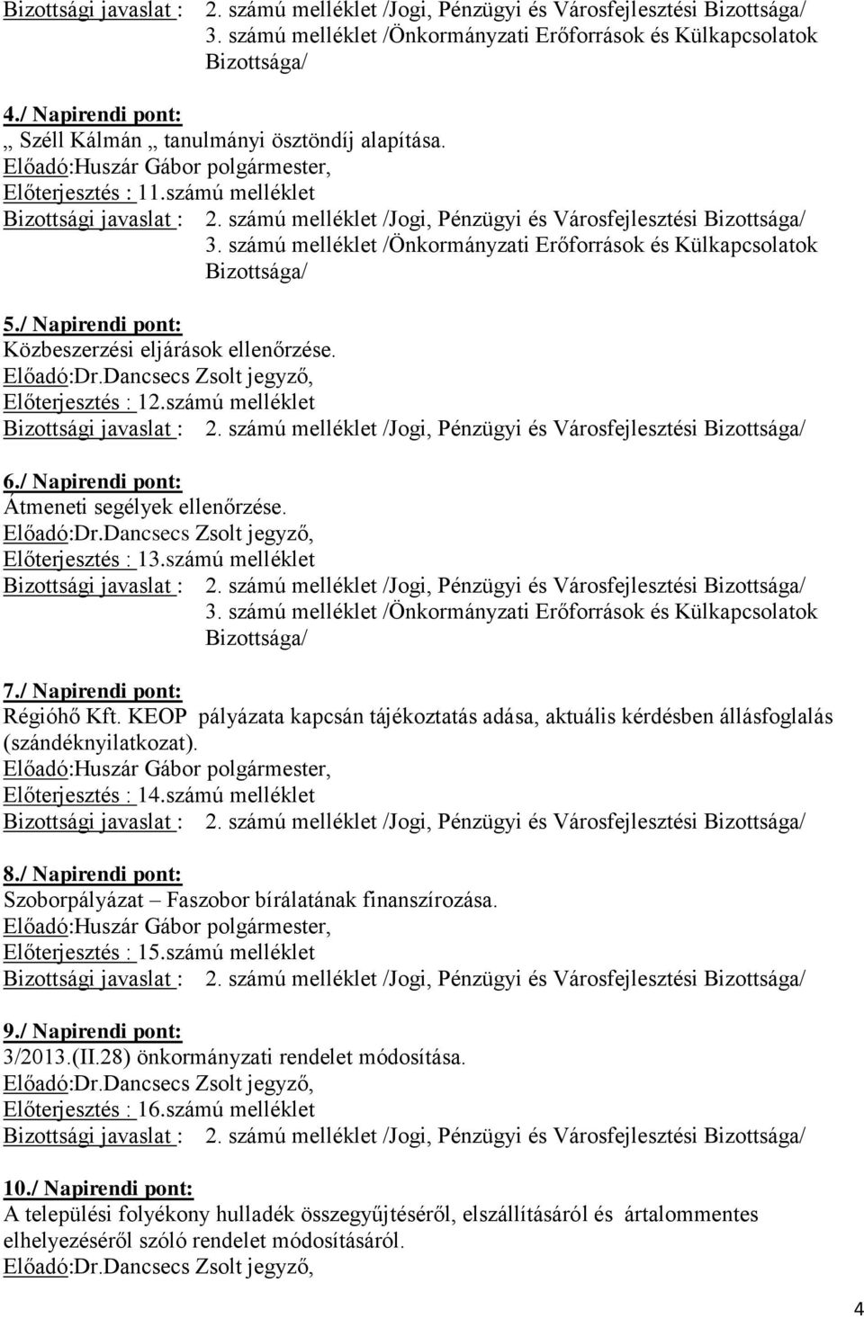 / Napirendi pont: Régióhő Kft. KEOP pályázata kapcsán tájékoztatás adása, aktuális kérdésben állásfoglalás (szándéknyilatkozat). Előadó:Huszár Gábor polgármester, Előterjesztés : 14.számú melléklet 8.