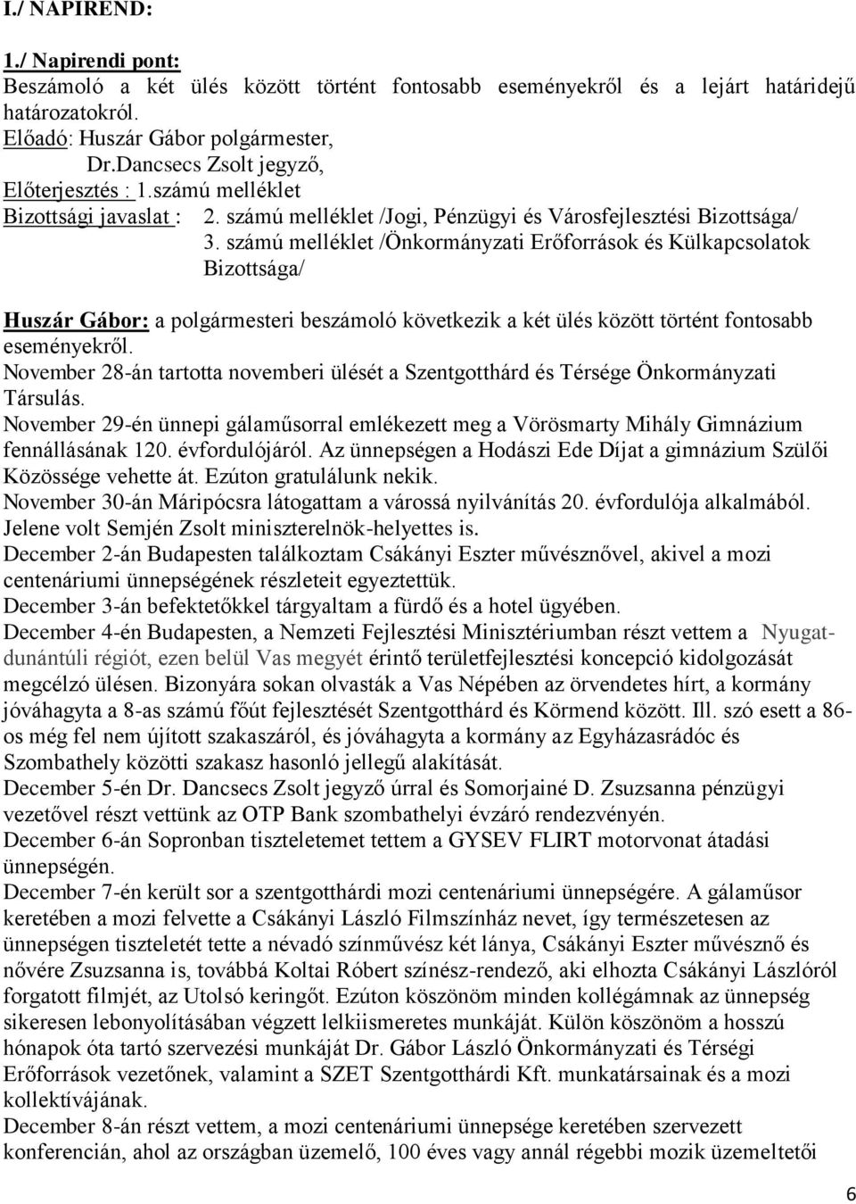 November 28-án tartotta novemberi ülését a Szentgotthárd és Térsége Önkormányzati Társulás. November 29-én ünnepi gálaműsorral emlékezett meg a Vörösmarty Mihály Gimnázium fennállásának 120.