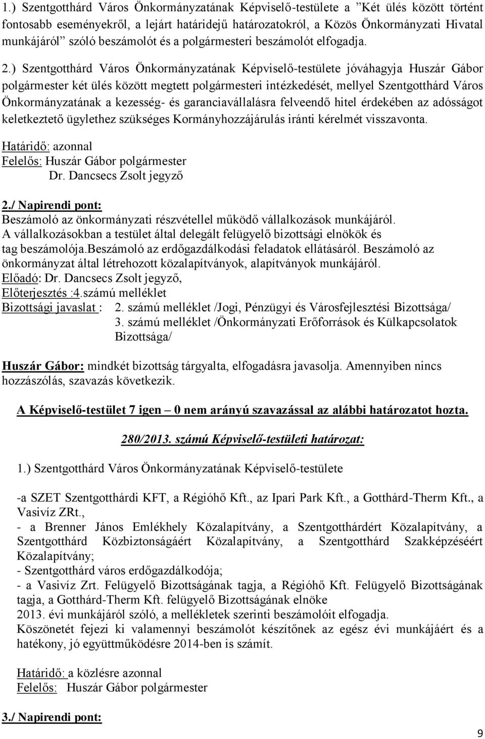 ) Szentgotthárd Város Önkormányzatának Képviselő-testülete jóváhagyja Huszár Gábor polgármester két ülés között megtett polgármesteri intézkedését, mellyel Szentgotthárd Város Önkormányzatának a