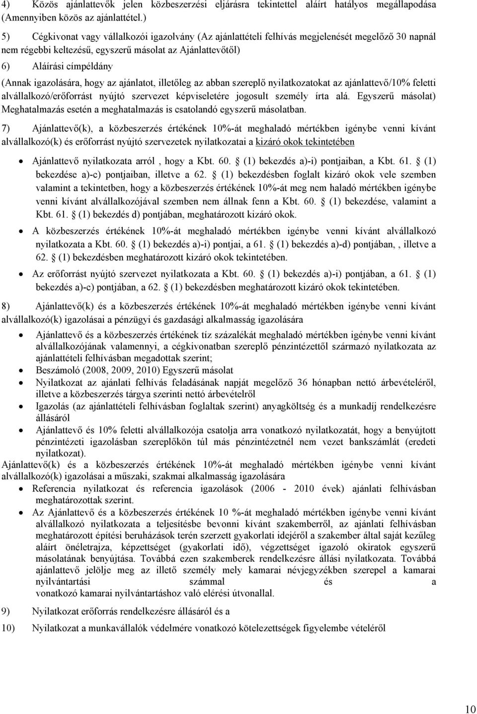 igazolására, hogy az ajánlatot, illetőleg az abban szereplő nyilatkozatokat az ajánlattevő/10% feletti alvállalkozó/erőforrást nyújtó szervezet képviseletére jogosult személy írta alá.