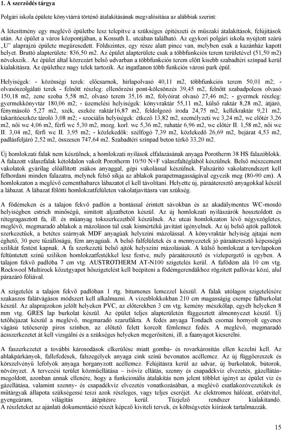 Földszintes, egy része alatt pince van, melyben csak a kazánház kapott helyet. Bruttó alapterülete: 836,50 m2. Az épület alapterülete csak a többfunkciós terem területével (51,50 m2) növekszik.