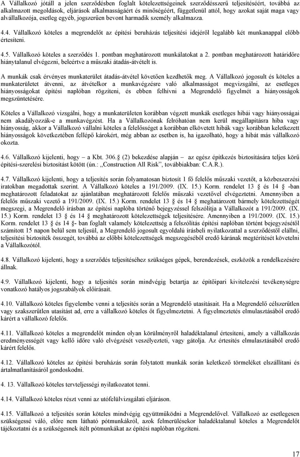 4. Vállalkozó köteles a megrendelőt az építési beruházás teljesítési idejéről legalább két munkanappal előbb értesíteni. 4.5. Vállalkozó köteles a szerződés 1. pontban meghatározott munkálatokat a 2.