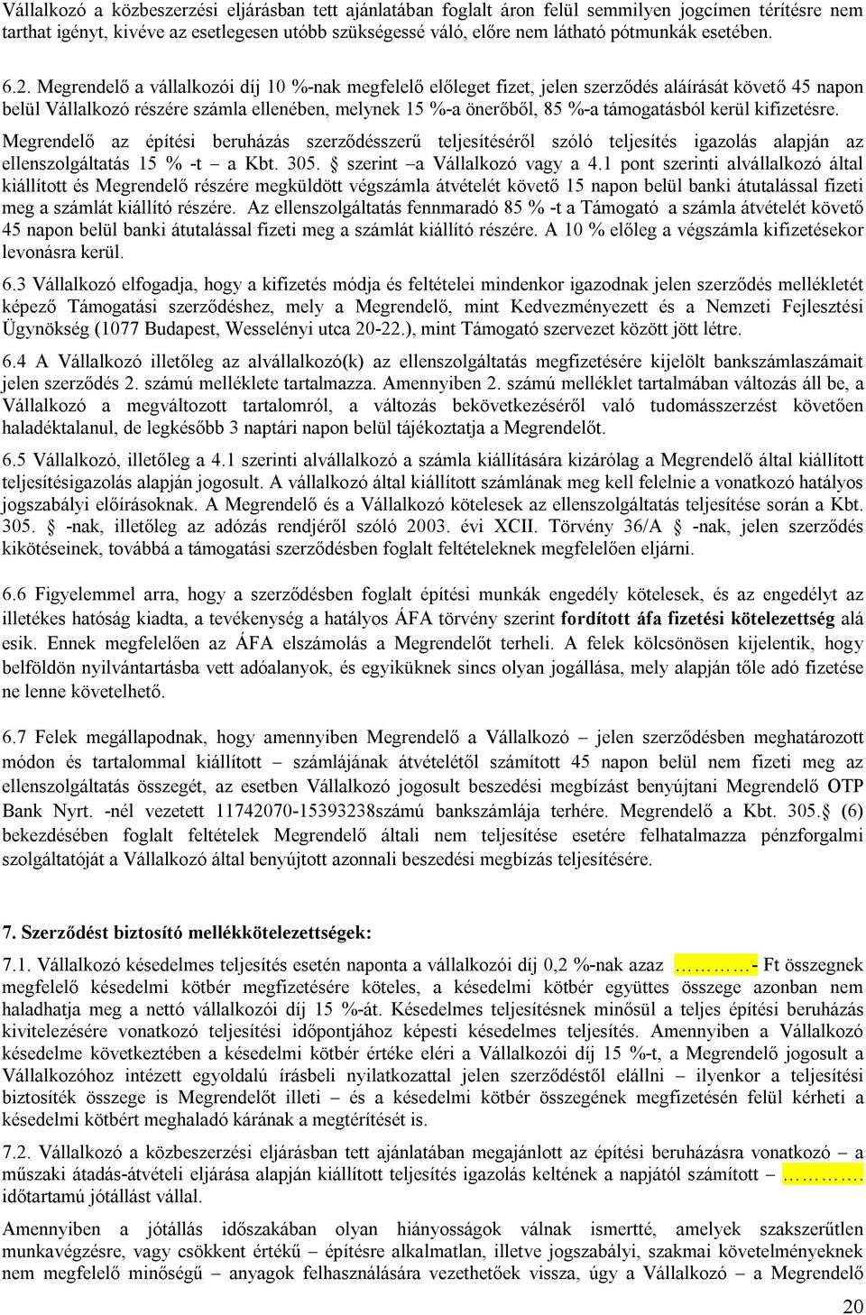 Megrendelő a vállalkozói díj 10 %-nak megfelelő előleget fizet, jelen szerződés aláírását követő 45 napon belül Vállalkozó részére számla ellenében, melynek 15 %-a önerőből, 85 %-a támogatásból kerül