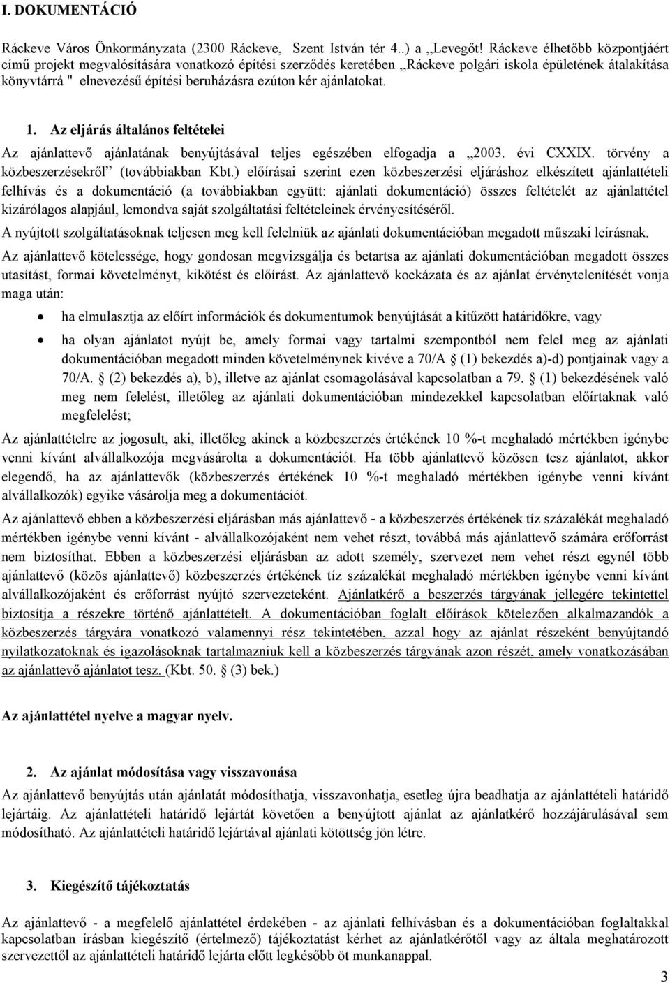 ajánlatokat. 1. Az eljárás általános feltételei Az ajánlattevő ajánlatának benyújtásával teljes egészében elfogadja a 2003. évi CXXIX. törvény a közbeszerzésekről (továbbiakban Kbt.