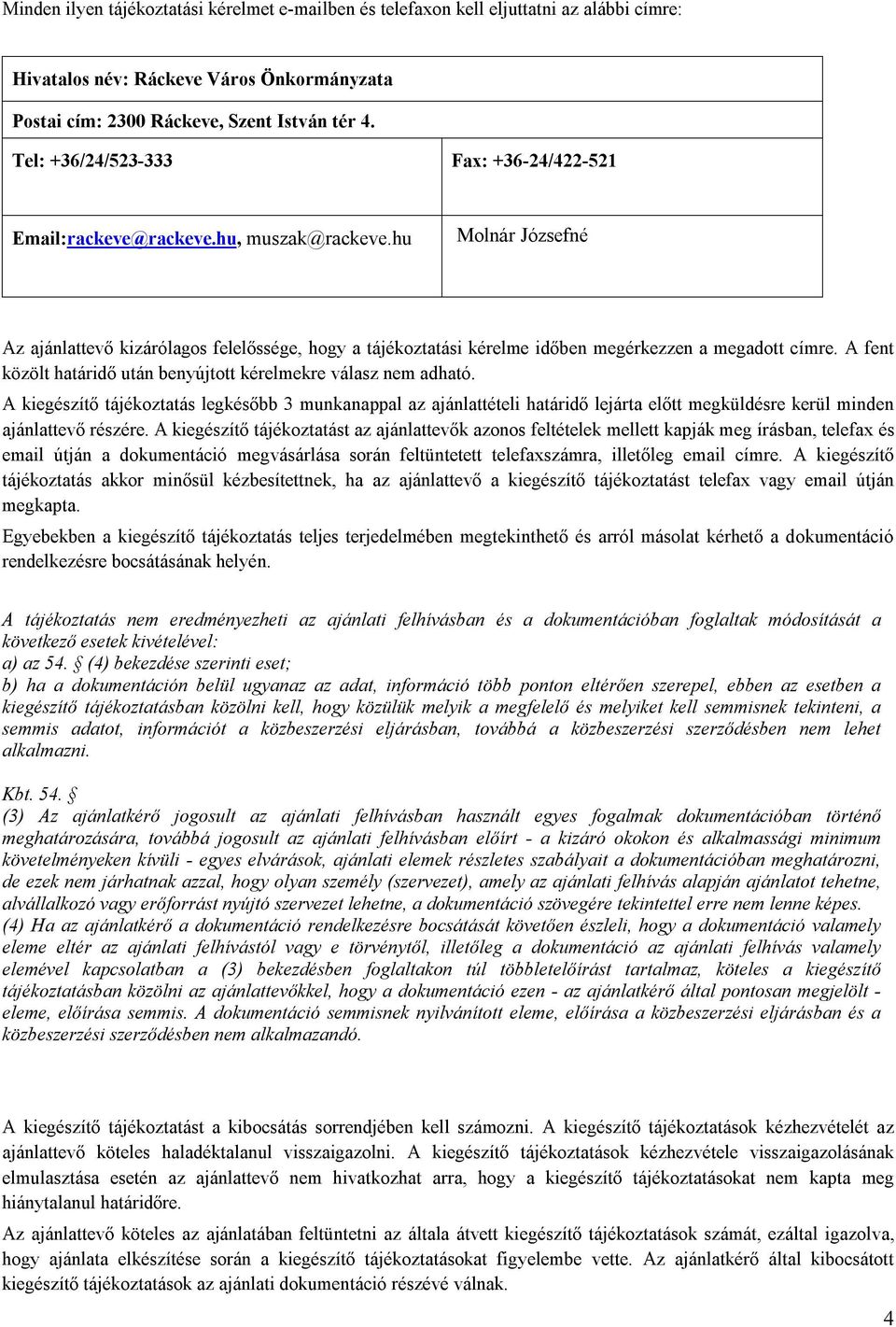 hu Molnár Józsefné Az ajánlattevő kizárólagos felelőssége, hogy a tájékoztatási kérelme időben megérkezzen a megadott címre. A fent közölt határidő után benyújtott kérelmekre válasz nem adható.