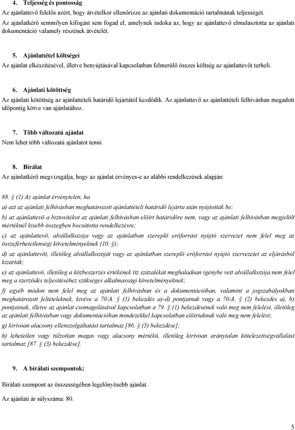 Ajánlattétel költségei Az ajánlat elkészítésével, illetve benyújtásával kapcsolatban felmerülő összes költség az ajánlattevőt terheli. 6.