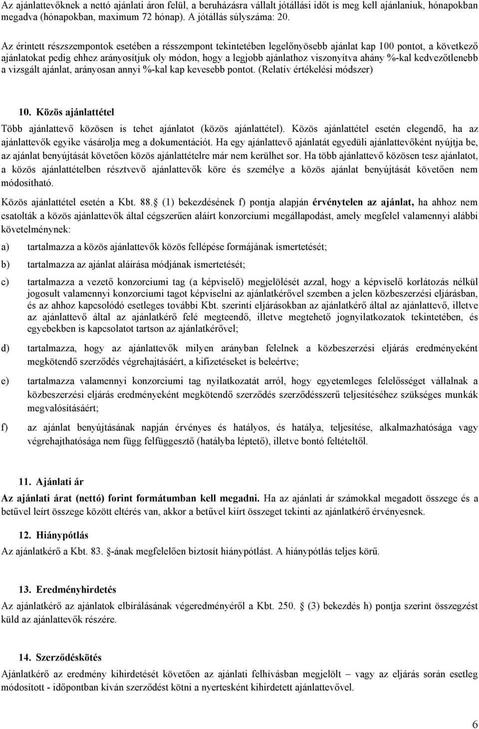 ahány %-kal kedvezőtlenebb a vizsgált ajánlat, arányosan annyi %-kal kap kevesebb pontot. (Relatív értékelési módszer) 10.