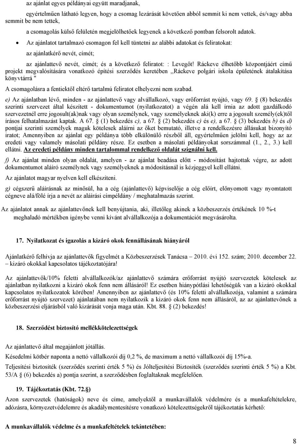 Az ajánlatot tartalmazó csomagon fel kell tüntetni az alábbi adatokat és feliratokat: az ajánlatkérő nevét, címét; az ajánlattevő nevét, címét; és a következő feliratot: : Levegőt!