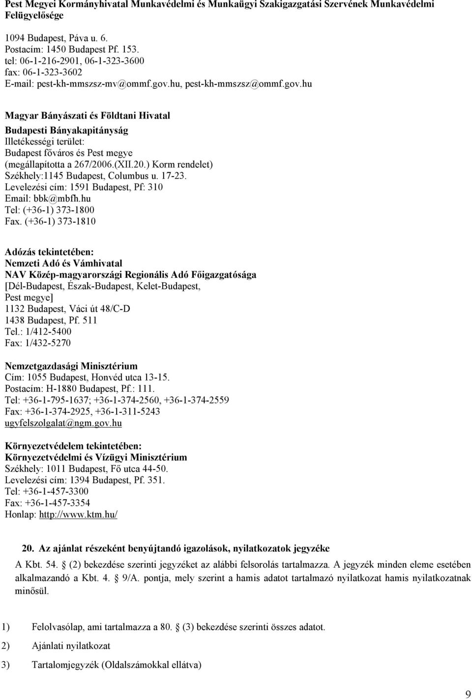 hu, pest-kh-mmszsz@ommf.gov.hu Magyar Bányászati és Földtani Hivatal Budapesti Bányakapitányság Illetékességi terület: Budapest főváros és Pest megye (megállapította a 267/200