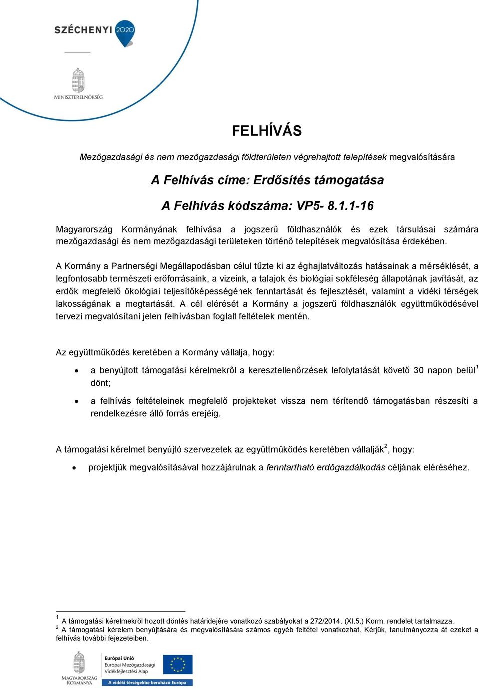 A Kormány a Partnerségi Megállapodásban célul tűzte ki az éghajlatváltozás hatásainak a mérséklését, a legfontosabb természeti erőforrásaink, a vizeink, a talajok és biológiai sokféleség állapotának