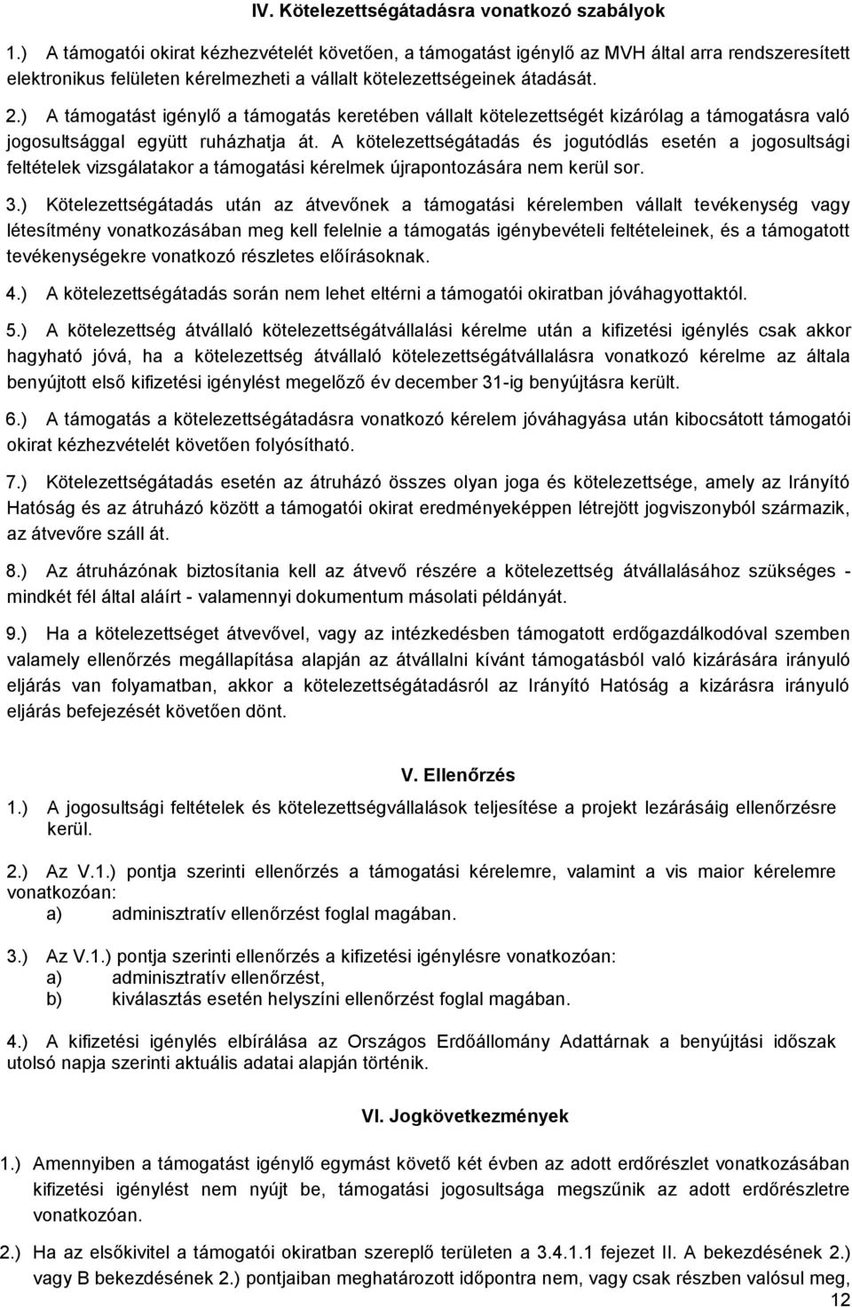 ) A támogatást igénylő a támogatás keretében vállalt kötelezettségét kizárólag a támogatásra való jogosultsággal együtt ruházhatja át.