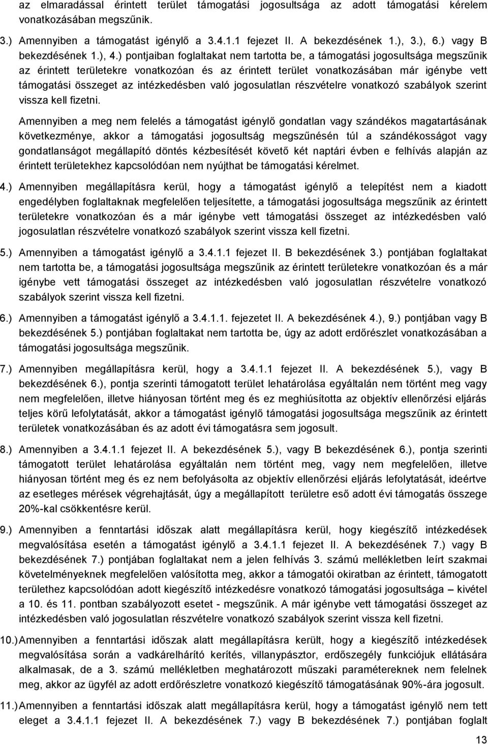 ) pontjaiban foglaltakat nem tartotta be, a támogatási jogosultsága megszűnik az érintett területekre vonatkozóan és az érintett terület vonatkozásában már igénybe vett támogatási összeget az