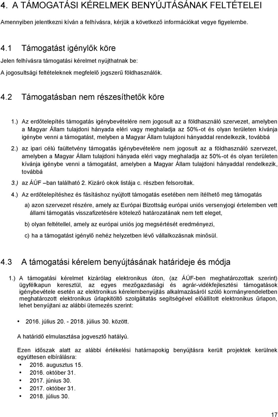 ) Az erdőtelepítés támogatás igénybevételére nem jogosult az a földhasználó szervezet, amelyben a Magyar Állam tulajdoni hányada eléri vagy meghaladja az 50%-ot és olyan területen kívánja igénybe