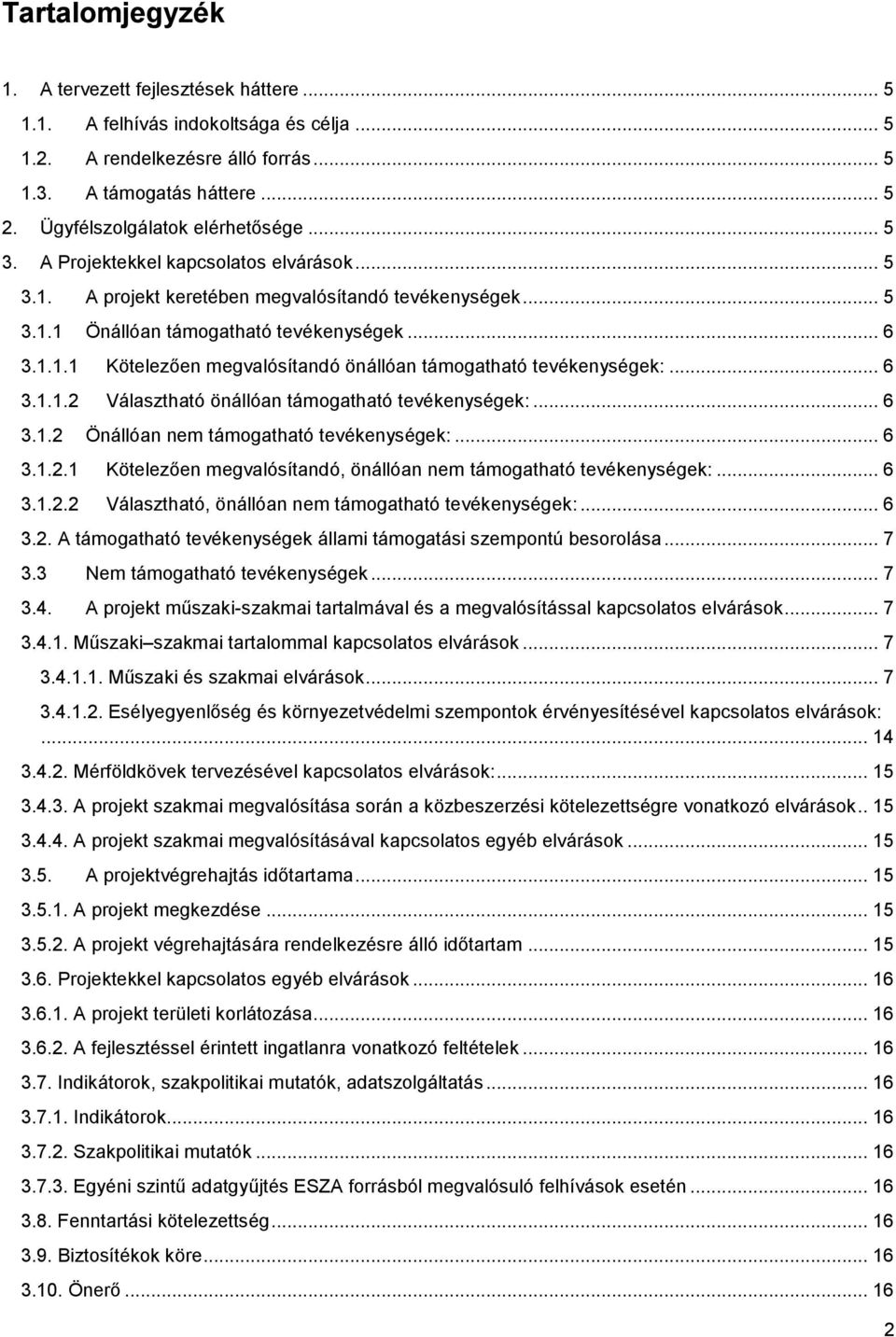 .. 6 3.1.1.2 Választható önállóan támogatható tevékenységek:... 6 3.1.2 Önállóan nem támogatható tevékenységek:... 6 3.1.2.1 Kötelezően megvalósítandó, önállóan nem támogatható tevékenységek:... 6 3.1.2.2 Választható, önállóan nem támogatható tevékenységek:.