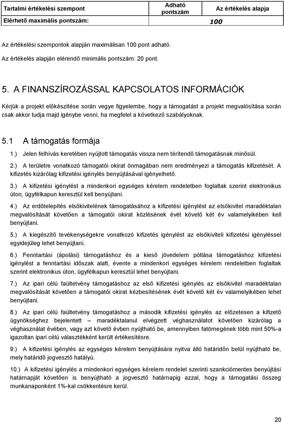 A FINANSZÍROZÁSSAL KAPCSOLATOS INFORMÁCIÓK Kérjük a projekt előkészítése során vegye figyelembe, hogy a támogatást a projekt megvalósítása során csak akkor tudja majd igénybe venni, ha megfelel a