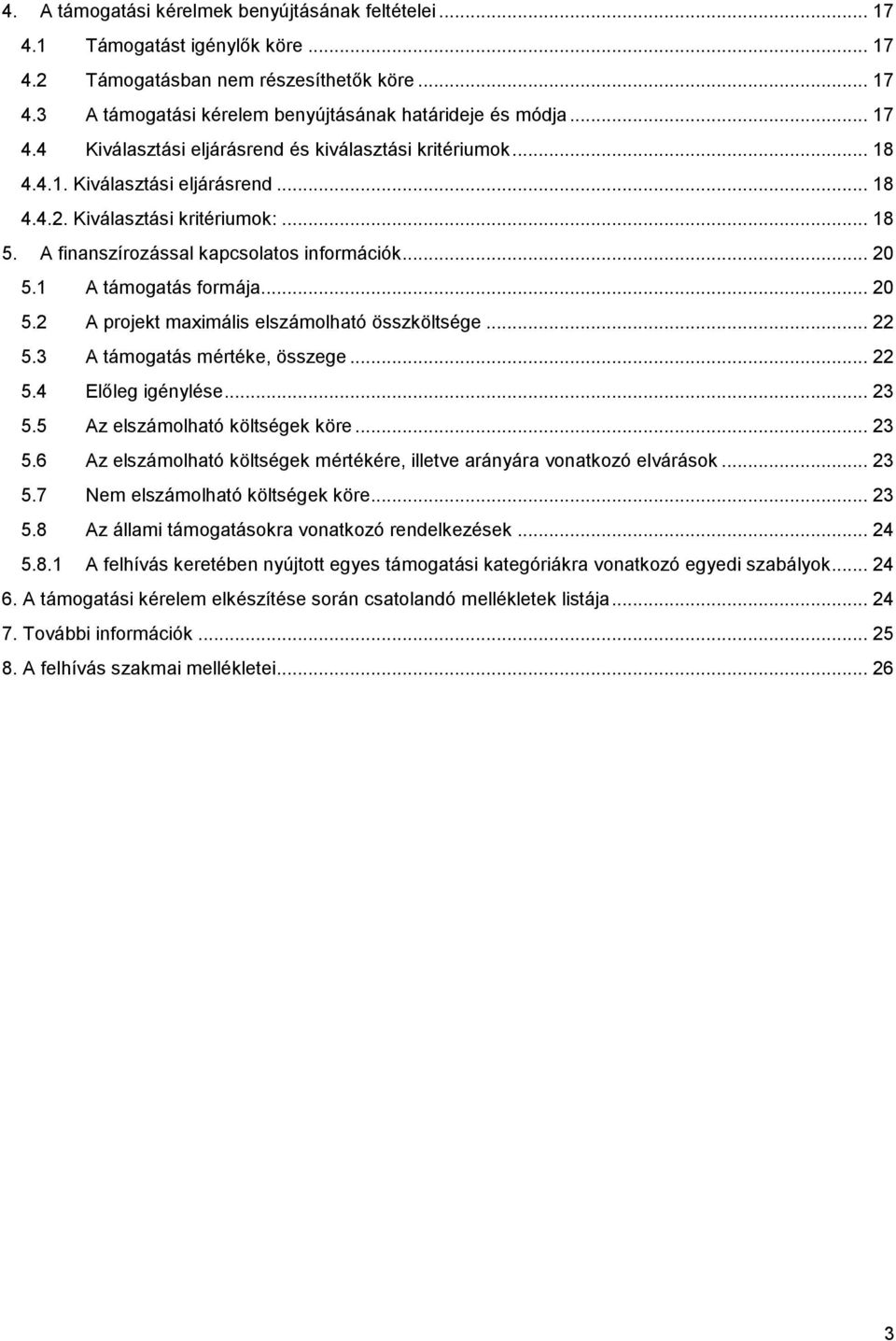 1 A támogatás formája... 20 5.2 A projekt maximális elszámolható összköltsége... 22 5.3 A támogatás mértéke, összege... 22 5.4 Előleg igénylése... 23 5.