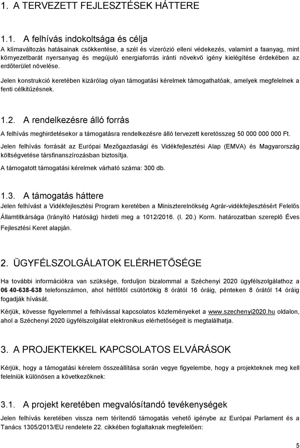 Jelen konstrukció keretében kizárólag olyan támogatási kérelmek támogathatóak, amelyek megfelelnek a fenti célkitűzésnek. 1.2.