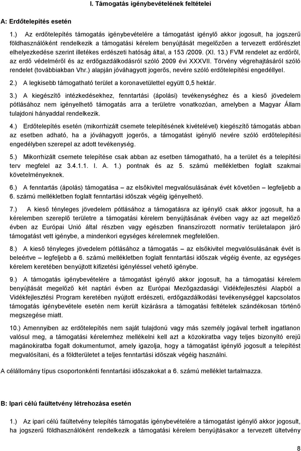 elhelyezkedése szerint illetékes erdészeti hatóság által, a 153 /2009. (XI. 13.) FVM rendelet az erdőről, az erdő védelméről és az erdőgazdálkodásról szóló 2009 évi XXXVII.