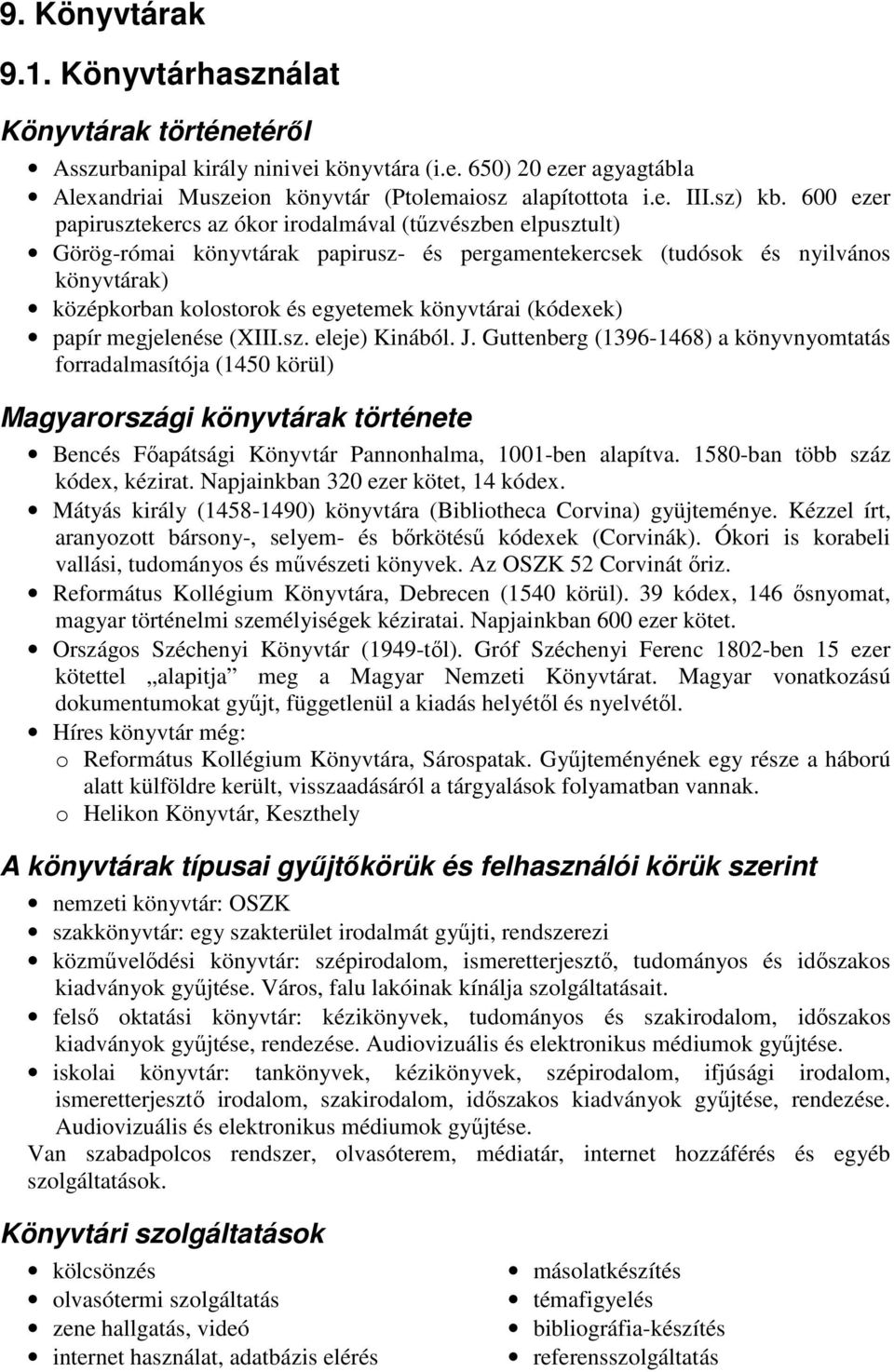600 ezer papirusztekercs az ókor irodalmával (tűzvészben elpusztult) Görög-római könyvtárak papirusz- és pergamentekercsek (tudósok és nyilvános könyvtárak) középkorban kolostorok és egyetemek